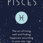 Pisces: The Art of Living Well and Finding Happiness According to Your Star Sign - Pisces for men