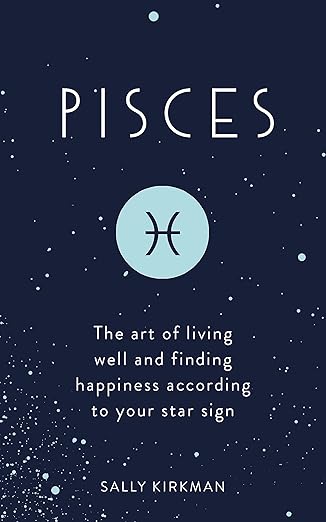 Pisces: The Art of Living Well and Finding Happiness According to Your Star Sign - Pisces for men