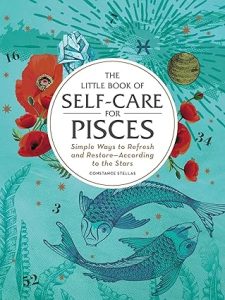 The Little Book of Self-Care for Pisces: Simple Ways to Refresh and Restore―According to the Stars (Astrology Self-Care) - Pisces for men