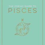 The Zodiac Guide to Pisces: The Ultimate Guide to Understanding Your Star Sign, Unlocking Your Destiny and Decoding the Wisdom of the Stars - Pisces for men