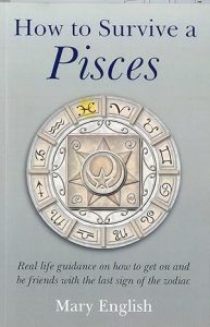 How to Survive a Pisces : Real Life Guidance on How to get on and be Friends with the last Sign of the Zodiac - Pisces for men