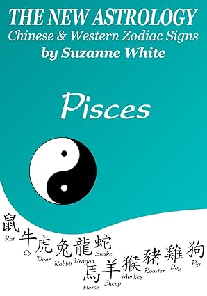 PISCES THE NEW ASTROLOGY - CHINESE AND WESTERN ZODIAC SIGNS (THE NEW ASTROLOGY BY SUN SIGN Book 12) - Pisces for men