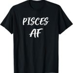 Pisces AF Birthday T shirt February March Zodiac - Pisces T-Shirt for men