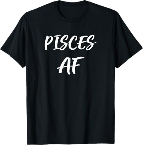 Pisces AF Birthday T shirt February March Zodiac - Pisces T-Shirt for men