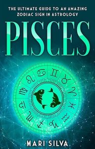 Pisces: The Ultimate Guide to an Amazing Zodiac Sign in Astrology (Zodiac Signs Book 3) - Pisces for men