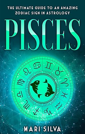 Pisces: The Ultimate Guide to an Amazing Zodiac Sign in Astrology (Zodiac Signs Book 3) - Pisces for men