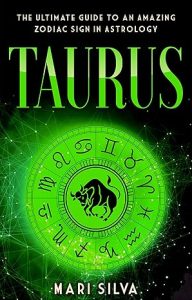 Taurus: The Ultimate Guide to an Amazing Zodiac Sign in Astrology (Zodiac Signs Book 12) - Taurus for men