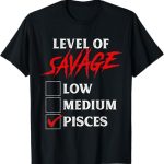Level Of Savage Zodiac Sign Funny Birthday Gifts - Pisces T-Shirt for men