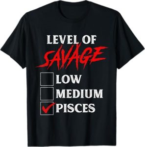 Level Of Savage Zodiac Sign Funny Birthday Gifts - Pisces T-Shirt for men