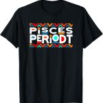 Pisces Periodt Birthday Gift TShirts For Mom Dad - Pisces T-Shirt for men