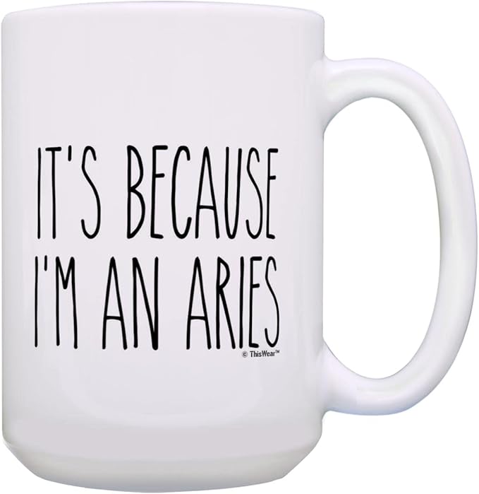 ThisWear Zodiac Gifts For Women Aries It's Because I'm An Aries 15oz Ceramic Coffee Mug with Handle - Aries Mug for men