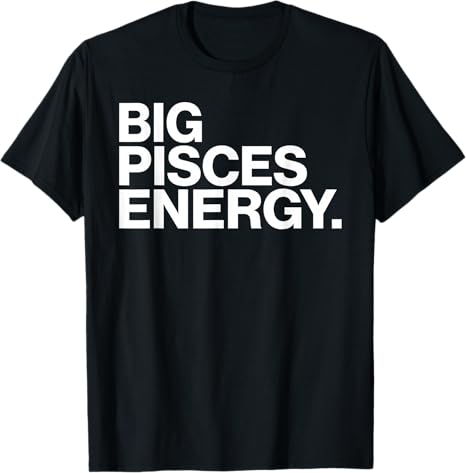 Big Energy Zodiac Sign Birthday Tee - Pisces T-Shirt for men