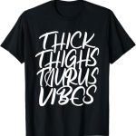 Thick Thighs Taurus Vibes Zodiac Sign Women T-Shirt - Taurus for men