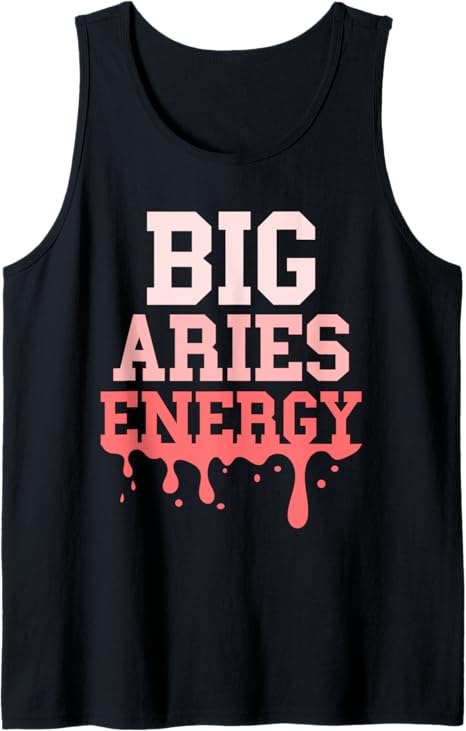 Big Aries Energy Women Funny Aries Zodiac Sign Drip Vibes Tank Top - Aries T-Shirt for men
