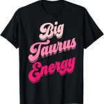Big Taurus Energy Women Zodiac Sign Taurus Season Birthday T-Shirt - Taurus for men