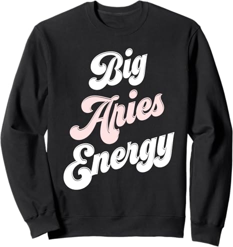 Big Aries Energy Women Birthday Zodiac Sign Aries Season Sweatshirt - Aries Sweatshirt for men