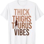 Thick Thighs Taurus Vibes Birthday Zodiac Sign Taurus Woman T-Shirt - Taurus for men