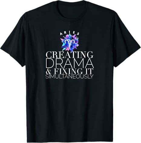 Aries Zodiac Creating Drama & Fixing It Simultaneously Sign T-Shirt - Aries T-Shirt for men