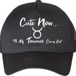Cute Now... 'Til My Taurus Comes Out Adjustable Foam Snapback Trucker Hat - Taurus for men