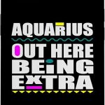 iPhone 13 Aquarius Out Here Being Extra Funny Zodiac Sign Birthday Fun Case - Aquarius Phone Case for men