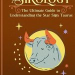 TAURUS ASTROLOGY: The Ultimate Guide to Understanding the Star Sign Taurus (The Zodiac Chronicles) - Taurus for men