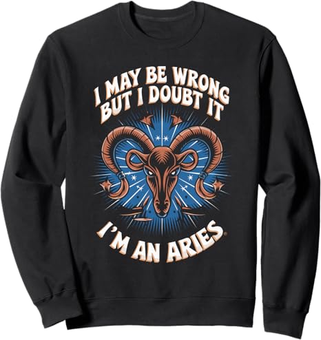 Aries I May Be Wrong But I Doubt It for Aries Zodiac Sign Sweatshirt - Aries Sweatshirt for men